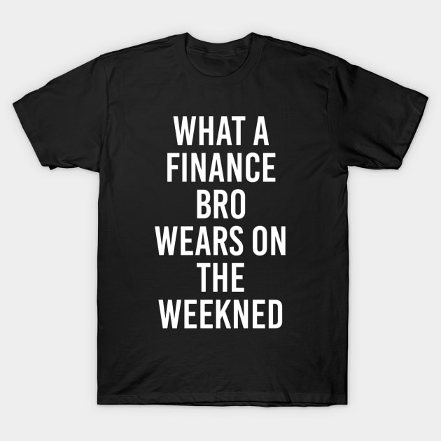 What a finance bro wears on the weekend T-Shirt by Finance Fits